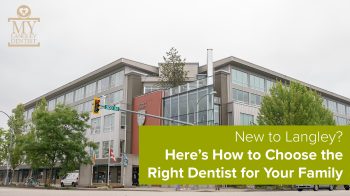 New to Langley? Here’s how to find the best family dentist: what to look for, questions to ask, and why choosing local matters.